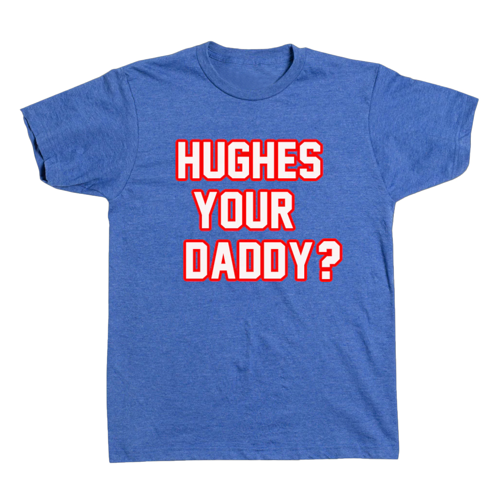 Hughes Your Daddy? T-Shirt